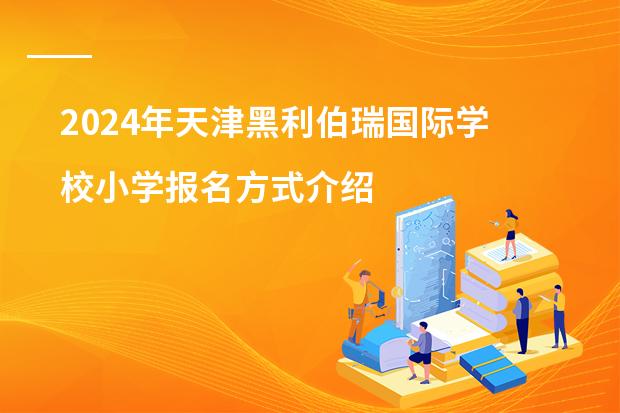 2024年天津黑利伯瑞国际学校小学报名方式介绍