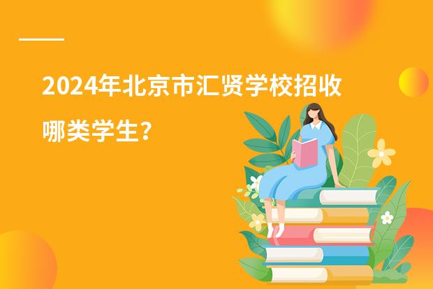 2024年北京市汇贤学校招收哪类学生?