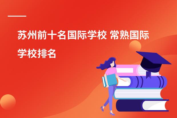 苏州前十名国际学校 常熟国际学校排名