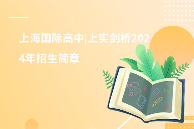 上海国际高中|上实剑桥2024年招生简章
