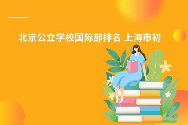 北京公立学校国际部排名 上海市初中排名一览表