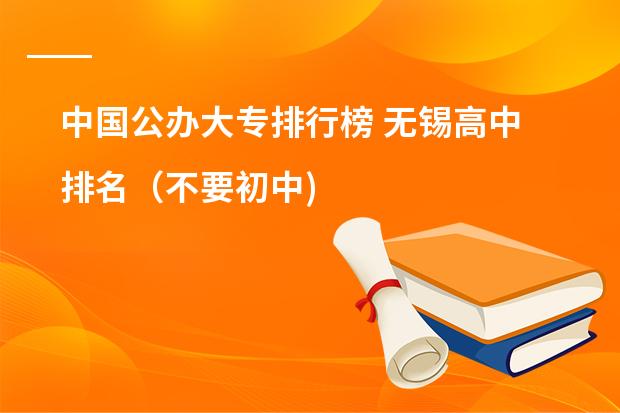 中国公办大专排行榜 无锡高中排名（不要初中)