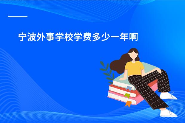 宁波外事学校学费多少一年啊