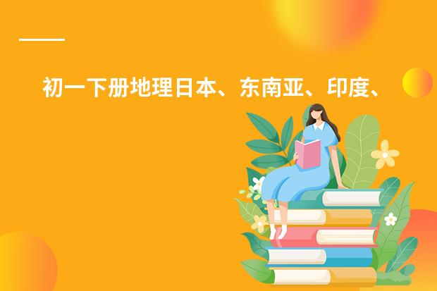 初一下册地理日本、东南亚、印度、俄罗斯、中东、欧洲西部、撒哈拉以南的非洲、澳大利亚、美国、巴西（义务教育标准实验教科书七年级下的所有英语单词）