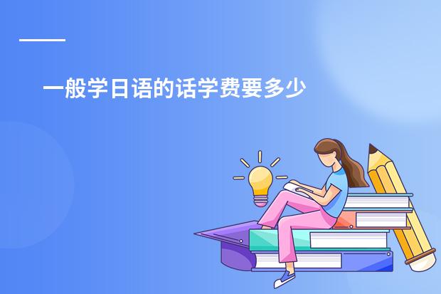 一般学日语的话学费要多少