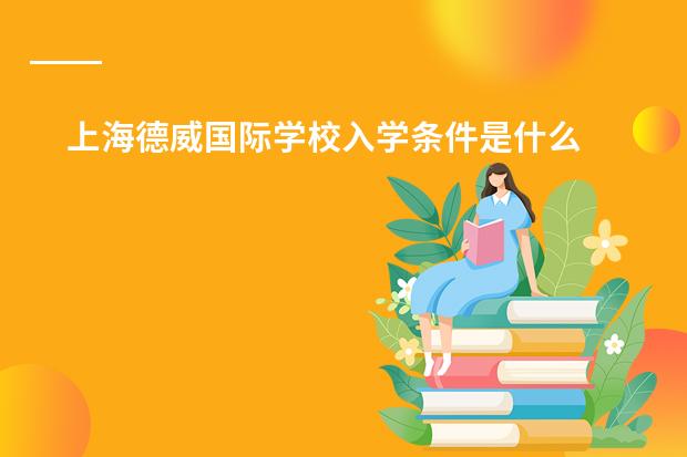 上海德威国际学校入学条件是什么