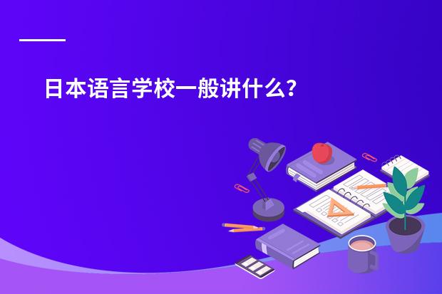 日本语言学校一般讲什么？