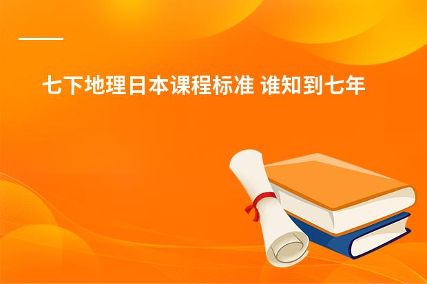 七下地理日本课程标准 谁知到七年级下的地理书目录？（人教版）谢谢了，大神帮忙啊