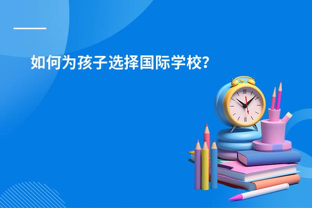 如何为孩子选择国际学校?