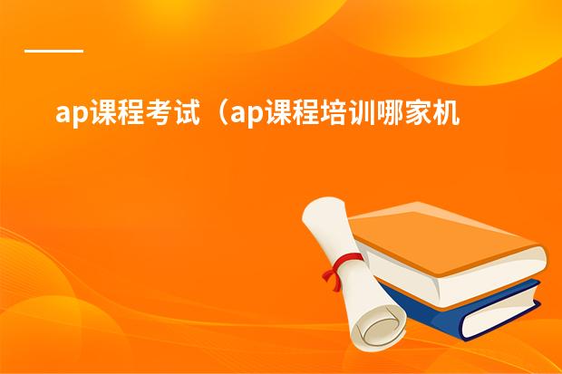 ap课程考试(ap课程培训哪家机构好)