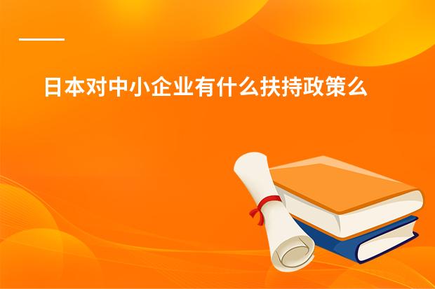 日本对中小企业有什么扶持政策么