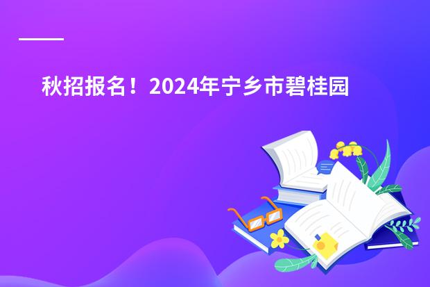 秋招报名！2024年宁乡市碧桂园学校招生简章！