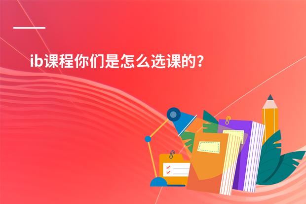 ib课程你们是怎么选课的?