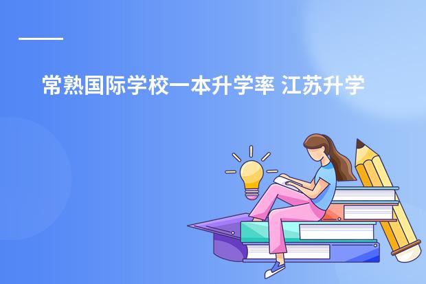 常熟国际学校一本升学率 江苏升学率排名