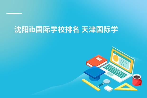 沈阳ib国际学校排名 天津国际学校排名