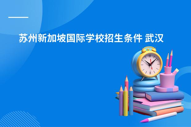 苏州新加坡国际学校招生条件 武汉为明学校招生简章（高中部+初中部+小学部）