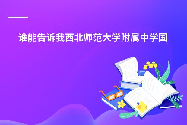 谁能告诉我西北师范大学附属中学国际班好不好 中外合作办学的院校学生怎样进行公证