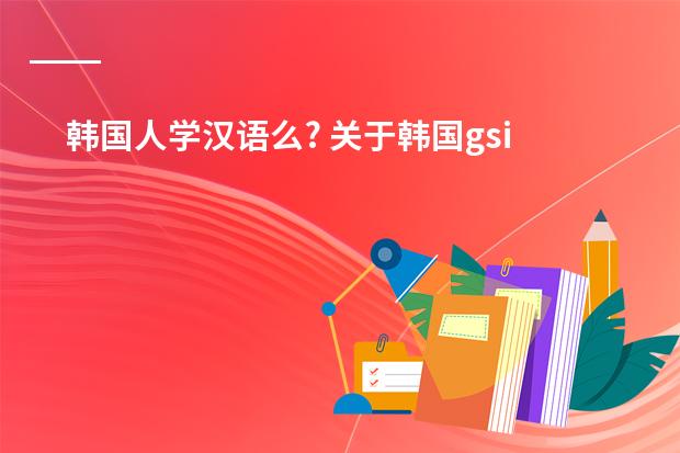 韩国人学汉语么? 关于韩国gsis课程