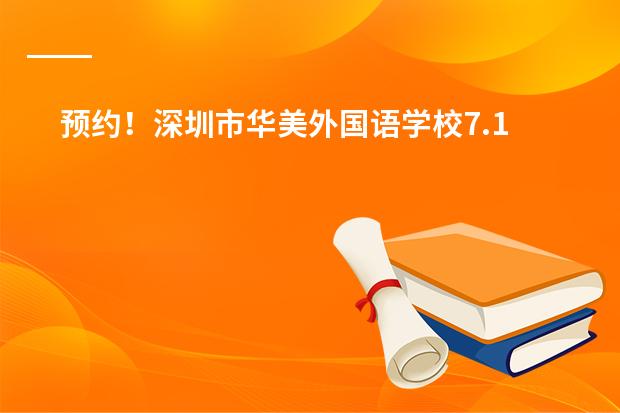 预约!深圳市华美外国语学校7.14校园开放日,打卡你的未来校园生活!