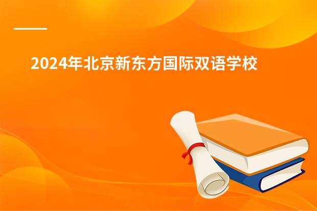 2024年北京新东方国际双语学校国际高中课程招生简章！