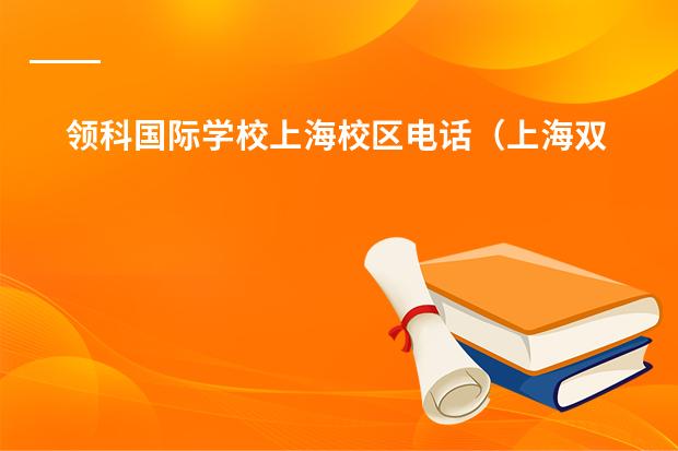 领科国际学校上海校区电话(上海双语国际学校学费)