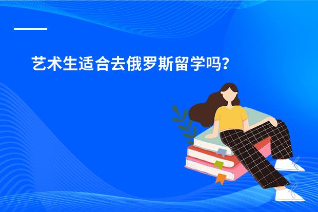 艺术生适合去俄罗斯留学吗?