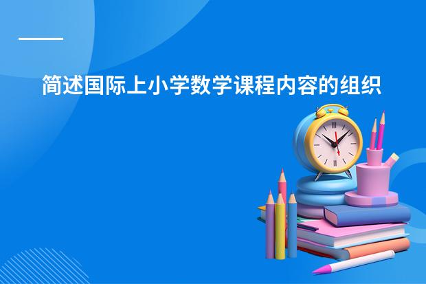 简述国际上小学数学课程内容的组织与呈现的发展有哪些共同性的特征