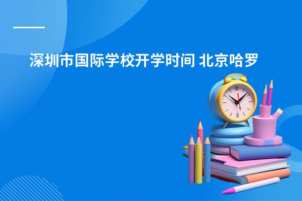 深圳市国际学校开学时间 北京哈罗国际学校开学时间