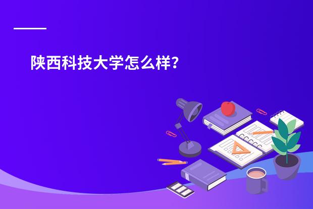 陕西科技大学怎么样?