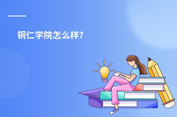 铜仁学院怎么样?