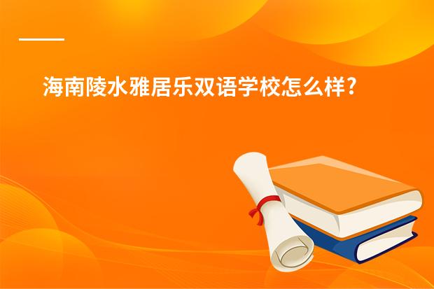海南陵水雅居乐双语学校怎么样?