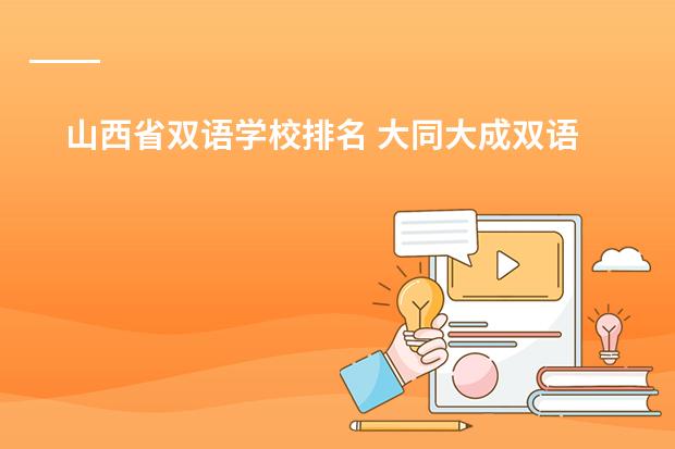 山西省双语学校排名 大同大成双语好还是实验宏志好