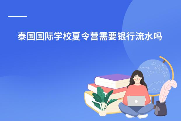 泰国国际学校夏令营需要银行流水吗