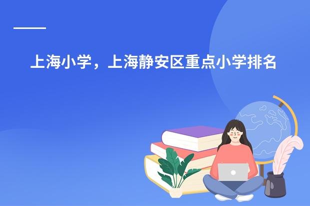 上海小学,上海静安区重点小学排名?(【魔都爸妈必知】上海16区初中梯队排名)