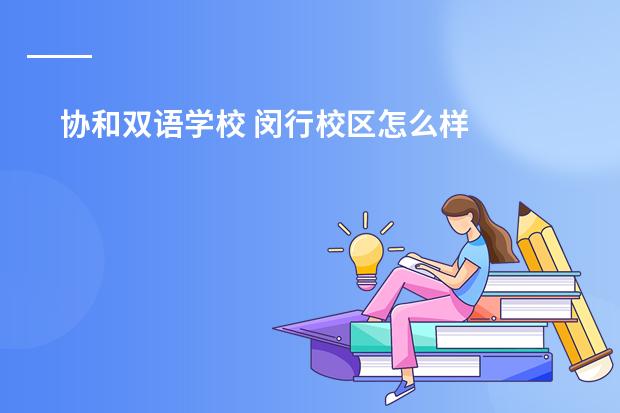 协和双语学校 闵行校区怎么样