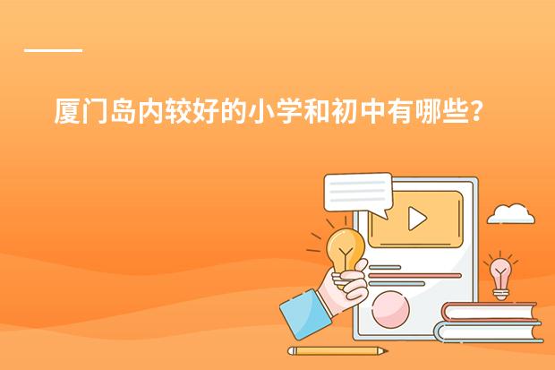 厦门岛内较好的小学和初中有哪些?附上一些评价吧。