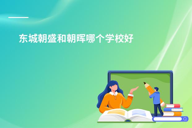 东城朝盛和朝晖哪个学校好