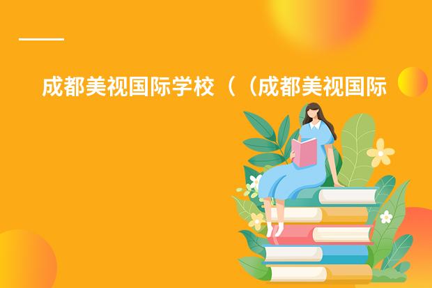 成都美视国际学校（（成都美视国际学校的课程设置）