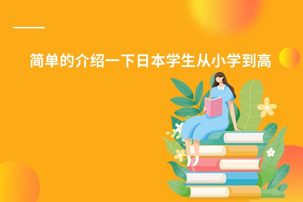 简单的介绍一下日本学生从小学到高中所学科目及内容 日本工业带与新工业带的分布规律及原因