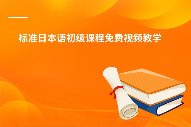 标准日本语初级课程免费视频教学 哪有下载标准日语课程mp3或视频讲座