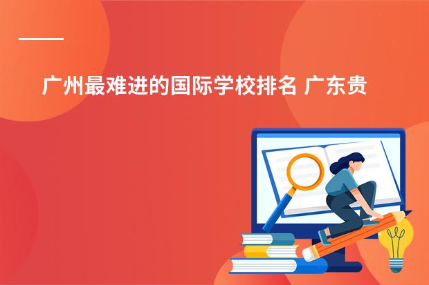 广州最难进的国际学校排名 广东贵族小学排名