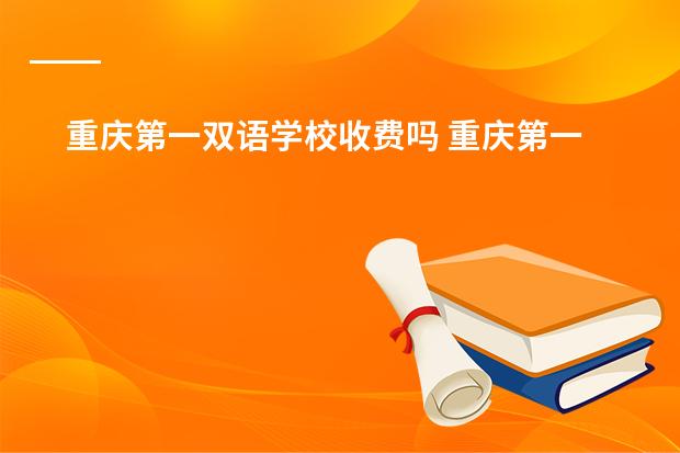 重庆第一双语学校收费吗 重庆第一双语学校转公立后学费
