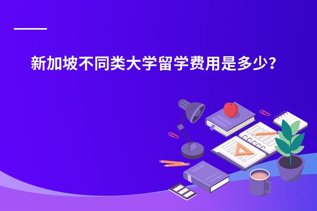 新加坡不同类大学留学费用是多少?