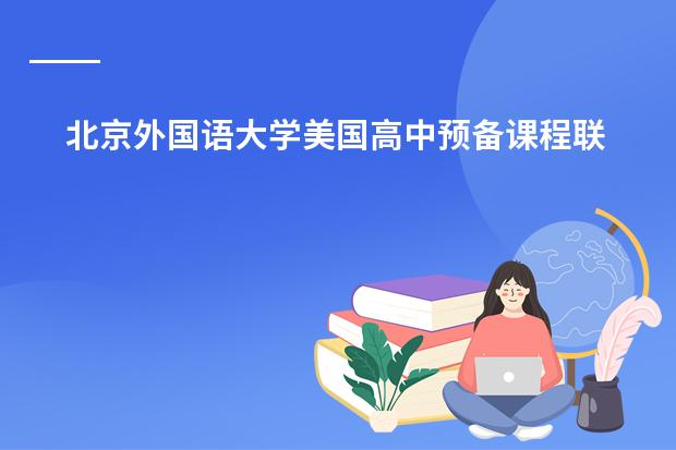 北京外国语大学美国高中预备课程联系方式有哪些