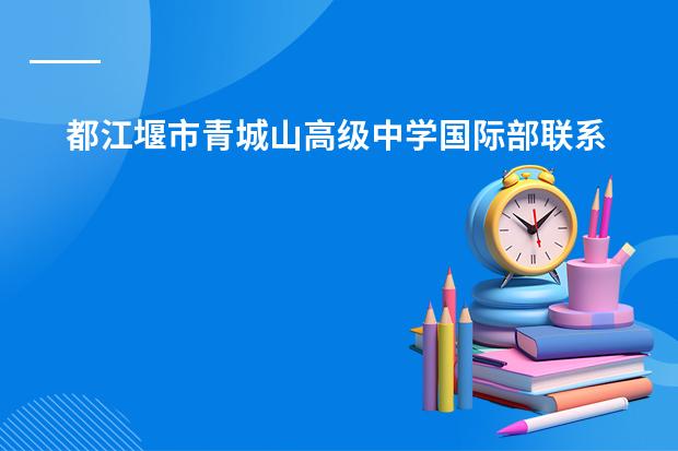 都江堰市青城山高级中学国际部联系方式有哪些
