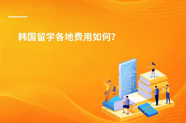 韩国留学各地费用如何?