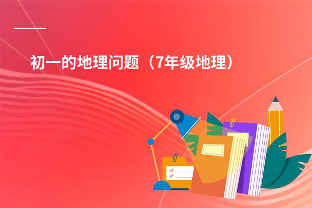 初一的地理问题(7年级地理)