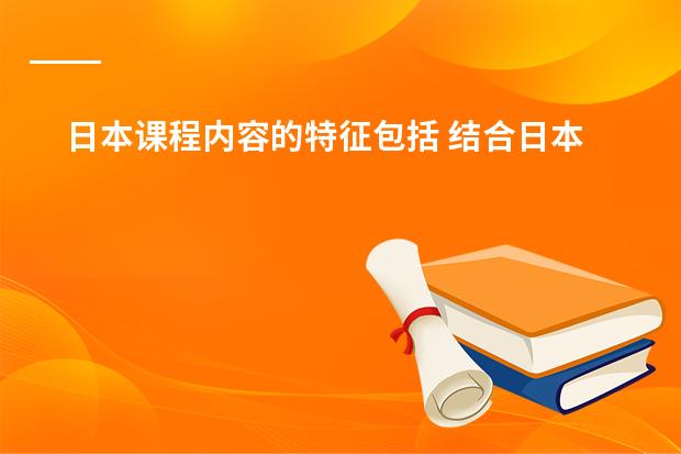 日本课程内容的特征包括 结合日本动画史谈谈日本动画的特点或风格