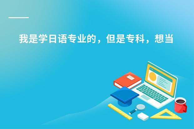 我是学日语专业的，但是专科，想当个翻译，要在那些方面加强努力呢