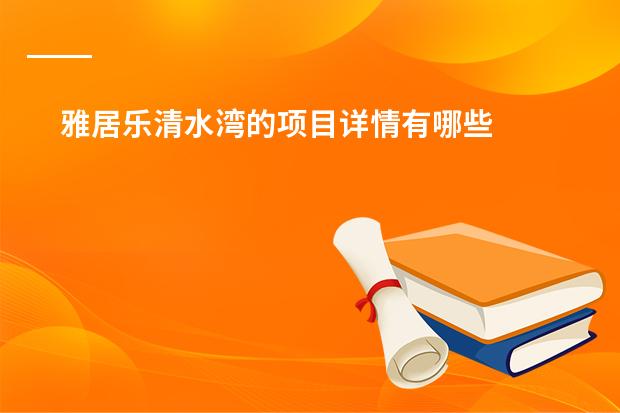 雅居乐清水湾的项目详情有哪些